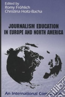 Journalism Education in Europe and North America libro in lingua di Frohlich Romy (EDT), Holtz-Bacha Christina (EDT)