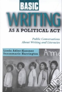 Basic Writing As a Political Act libro in lingua di Adler-Kassner Linda, Harrington Susanmarie