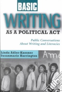Basic Writing As a Political Act libro in lingua di Adler-Kassner Linda, Harrington Susanmarie