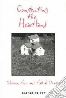 Constructing the Heartland libro in lingua di Fry Katherine