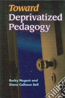 Toward Deprivatized Pedagogy libro in lingua di Nugent Becky, Bell Diana Calhoun