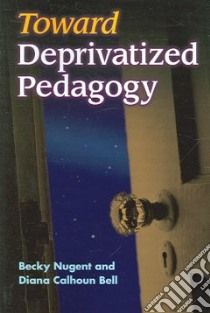 Toward Deprivatized Pedagogy libro in lingua di Nugent Becky, Bell Diana Calhoun