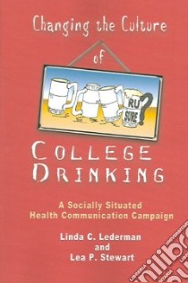 Changing The Culture Of College Drinking libro in lingua di Lederman Linda C. Ph.D., Stewart Lea P.