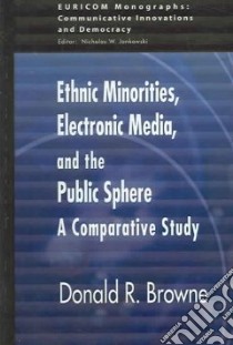 Ethnic Minorities, Electronic Media And The Public Sphere libro in lingua di Browne Donald R.