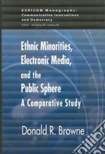 Ethnic Minorities, Electronic Media And The Public Sphere libro in lingua di Browne Donald R.