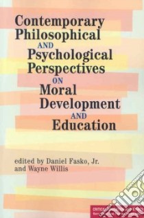 Contemporary Philosophical and Psychological Perspectives on Moral Development and Education libro in lingua di Fasko Daniel Jr. (EDT), Willis Wayne (EDT)