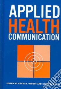 Applied Health Communication libro in lingua di Wright Kevin B. (EDT), Moore Scott D. (EDT)