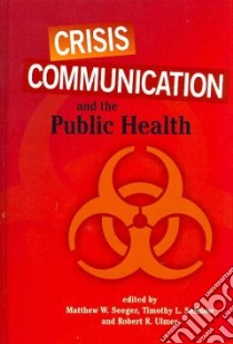 Crisis Communication and the Public Health libro in lingua di Seeger Matthew W. (EDT), Sellnow Timothy L. (EDT), Ulmer Robert R. (EDT)