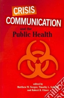 Crisis Communication And The Public Health libro in lingua di Seeger Matthew W. (EDT), Sellnow Timothy L. (EDT), Ulmer Robert R. (EDT)
