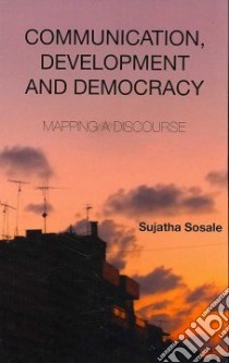 Communication, Development And Democracy libro in lingua di Sosale Sujatha