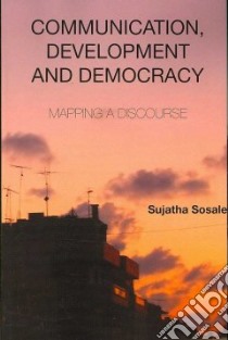 Communication, Development and Democracy libro in lingua di Sosale Sujatha
