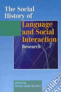 The Social History of Language and Social Interaction Research libro in lingua di Leeds-Hurwitz Wendy (EDT)