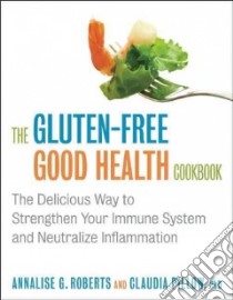 The Gluten-Free Good Health Cookbook libro in lingua di Roberts Annalise G., Pillow Claudia Ph.D.