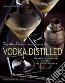 Vodka Distilled libro in lingua di Abou-ganim Tony, Faulkner Mary Elizabeth (CON), Degroff Dale (FRW), Turner Tim (PHT)