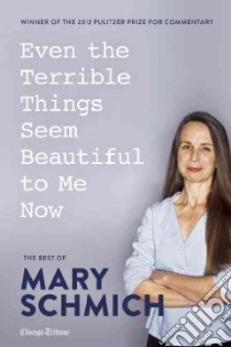 Even the Terrible Things Seem Beautiful to Me Now libro in lingua di Schmich Mary