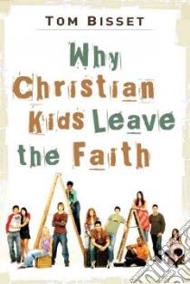 Why Christian Kids Leave the Faith libro in lingua di Bisset Tom