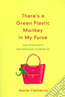 There's a Green Plastic Monkey in My Purse libro in lingua di Clemence Jessie