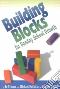 Building Blocks for Sunday School Growth libro in lingua di Prosser Bo, McCullar Michael, Qualls Charles