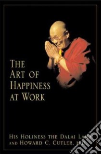 The Art of Happiness at Work libro in lingua di Dalai Lama XIV, Cutler Howard C.