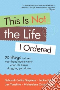 This Is Not the Life I Ordered libro in lingua di Stephens Deborah Collins, Speier Jackie, Yanehiro Jan, Risley Michealene Cristini