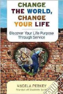 Change the World, Change Your Life libro in lingua di Perkey Angela