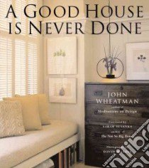 A Good House Is Never Done libro in lingua di Wheatman John, Susanka Sarah (FRW), Wakely David (PHT), Wakely David
