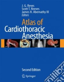 Atlas of Cardiothoracic Anesthesia libro in lingua di Reves J. G. (EDT), Reeves Scott T. (EDT), Abernathy James H. III (EDT)
