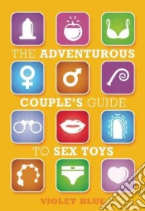 The Adventurous Couple's Guide to Sex Toys libro in lingua di Blue Violet, Glickman Charlie (FRW), deJanvier Zanne (ILT)