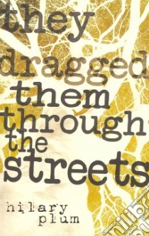 They Dragged Them Through the Streets libro in lingua di Plum Hilary