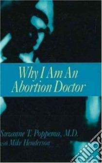 Why I Am an Abortion Doctor libro in lingua di Poppema Suzanne T., Henderson Mike