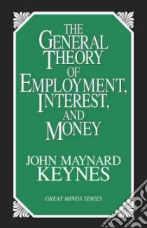 The General Theory of Employment, Interest, and Money libro in lingua di Keynes John Maynard