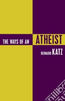 The Ways of an Atheist libro in lingua di Katz Bernard