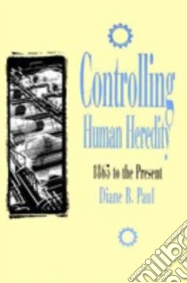 Controlling Human Heredity libro in lingua di Paul Diane B.