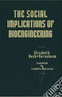 The Social Implications of Bioengineering libro in lingua di Beck-Gernsheim Elisabeth, Mazzarins Laimdota (TRN)