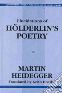 Elucidations of Holderin's Poetry libro in lingua di Heidegger Martin, Hoeller Keith (TRN)