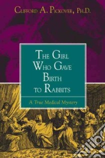 The Girl Who Gave Birth to Rabbits libro in lingua di Pickover Clifford A.