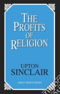 The Profits of Religion libro in lingua di Sinclair Upton