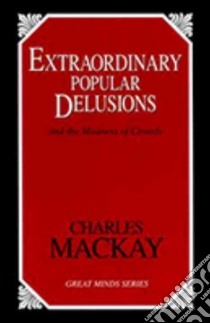 Extraordinary Popular Delusions libro in lingua di MacKay Charles