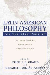 Latin American Philosophy for the 21st Century libro in lingua di Gracia Jorge J. E. (EDT), Millan-Zaibert Elizabeth (EDT)