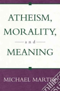 Atheism, Morality, and Meaning libro in lingua di Martin Michael