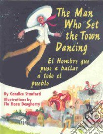 The Man Who Set the Town Dancing/El Hombre Que Hizo El Pueblo Bailar libro in lingua di Stanford Candice, Dougherty Flo Hosa (ILT)
