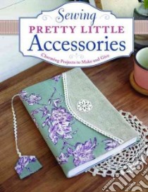 Sewing Pretty Little Accessories libro in lingua di Lee Cherie