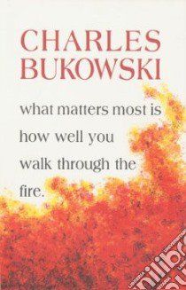 What Matters Most is How Well You Walk Through the Fire libro in lingua di Bukowski Charles