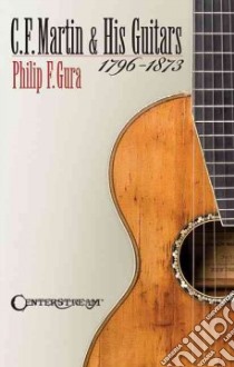 C. F. Martin & His Guitars, 1796-1873 libro in lingua di Gura Philip F.