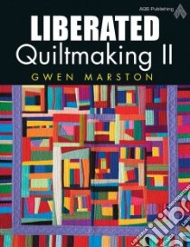 Liberated Quiltmaking II libro in lingua di Marston Gwen