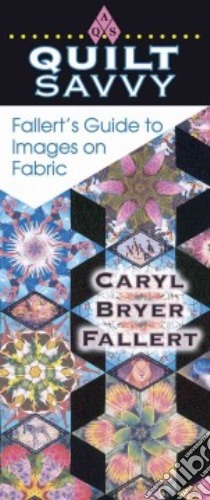 Quilt Savvy Fallert's Guide to Images on Fabric libro in lingua di Fallert Caryl Bryer