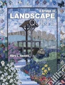 A Bridge to Landscape Quilts libro in lingua di Hackett Mary L.
