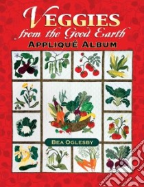 Veggies from the Good Earth Applique Album libro in lingua di Oglesby Bea