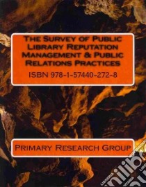 The Survey of Public Library Reputation Management & Public Relations Practices libro in lingua di Primary Research Group Inc. (COR)