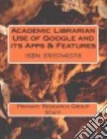 Academic Librarian Use of Google and Its Apps & Features libro in lingua di Primary Research Group (COR)